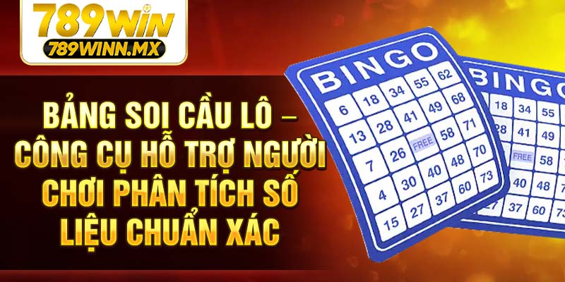 Bảng soi cầu lô – Công cụ hỗ trợ người chơi phân tích số liệu chuẩn xác