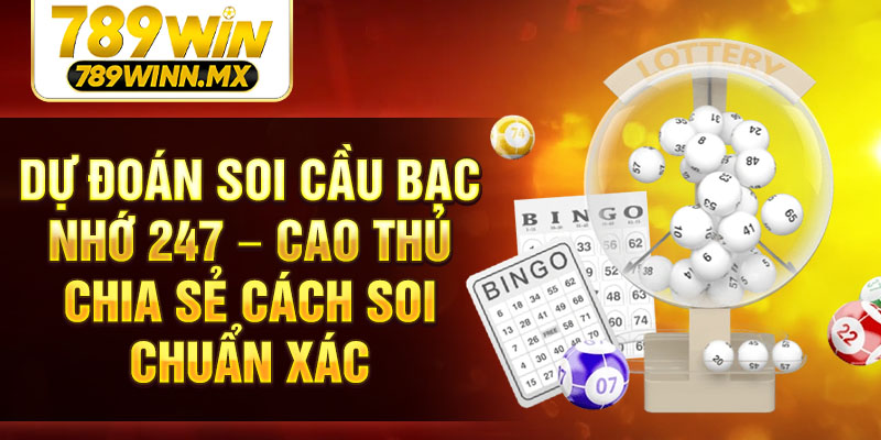 Dự đoán soi cầu bạc nhớ 247 – Cao thủ chia sẻ cách soi chuẩn xác