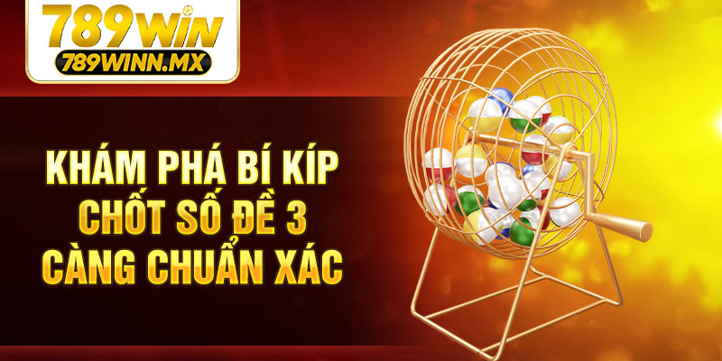 Khám phá bí kíp chốt số đề 3 càng chuẩn xác