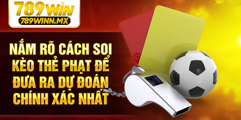 Nắm rõ cách soi kèo thẻ phạt để đưa ra dự đoán chính xác nhất