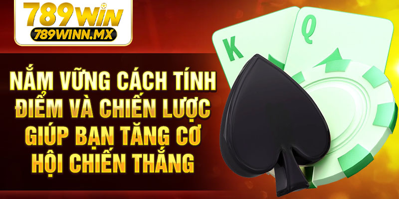 Nắm vững cách tính điểm và chiến lược giúp bạn tăng cơ hội chiến thắng