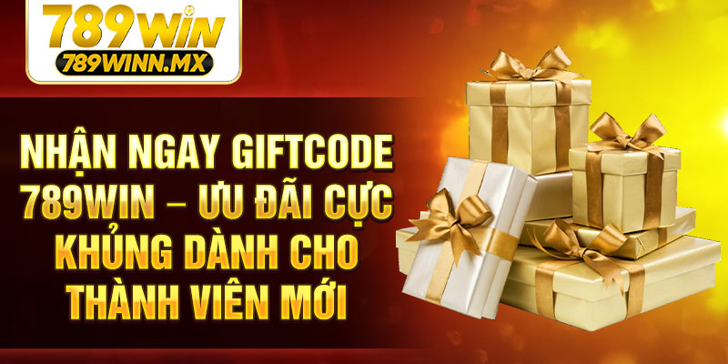 Nhận ngay giftcode 789Win – Ưu đãi cực khủng dành cho thành viên mới