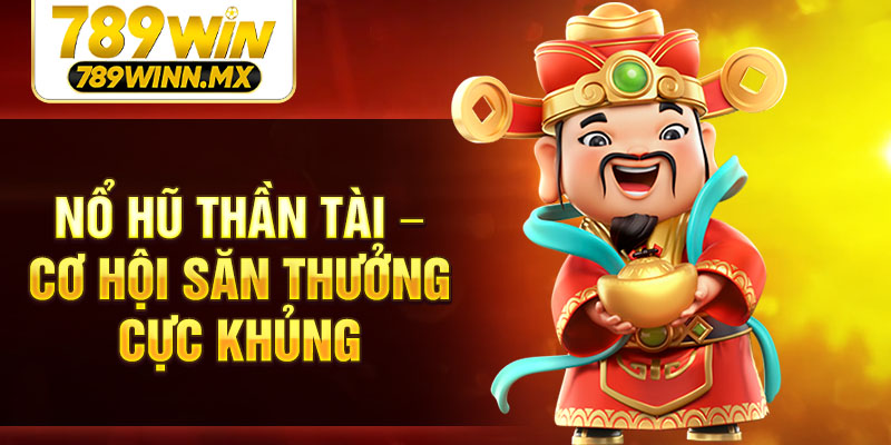Nổ Hũ Thần Tài – Cơ hội săn thưởng cực khủng