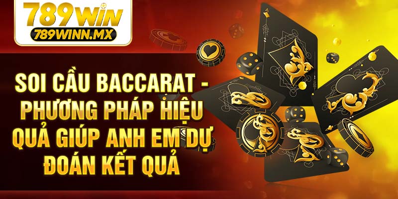 Soi cầu Baccarat - Phương pháp hiệu quả giúp anh em dự đoán kết quả