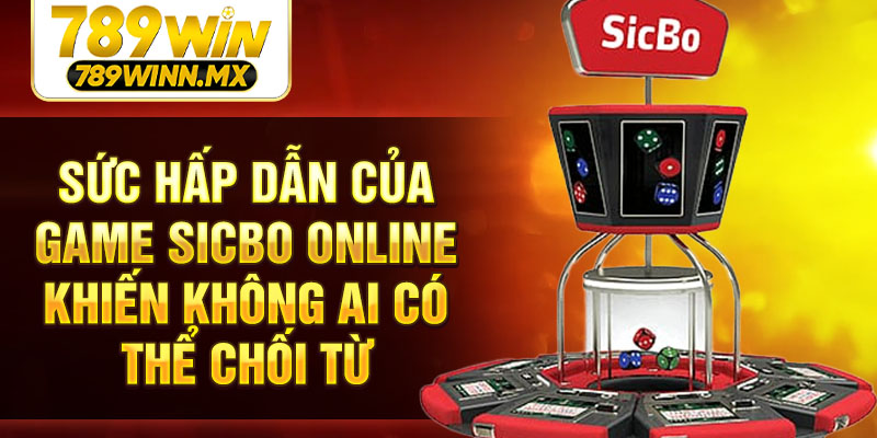 Sức hấp dẫn của game Sicbo online khiến không ai có thể chối từ