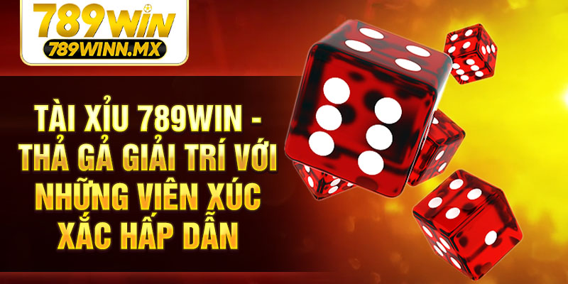 Tài xỉu 789Win - Thả gả giải trí với những viên xúc xắc hấp dẫn