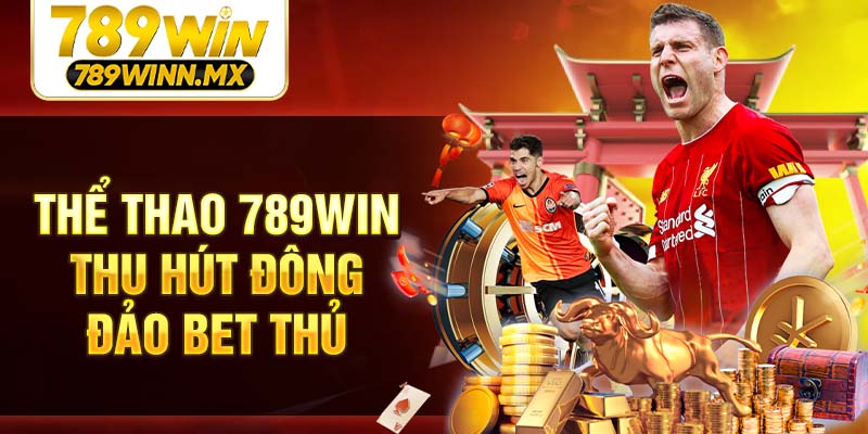 Thể thao 789Win thu hút đông đảo bet thủ