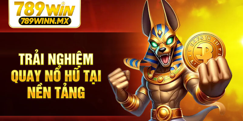 Trải nghiệm quay nổ hũ tại nền tảng