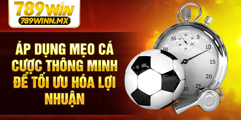 Áp dụng mẹo cá cược thông minh để tối ưu hóa lợi nhuận