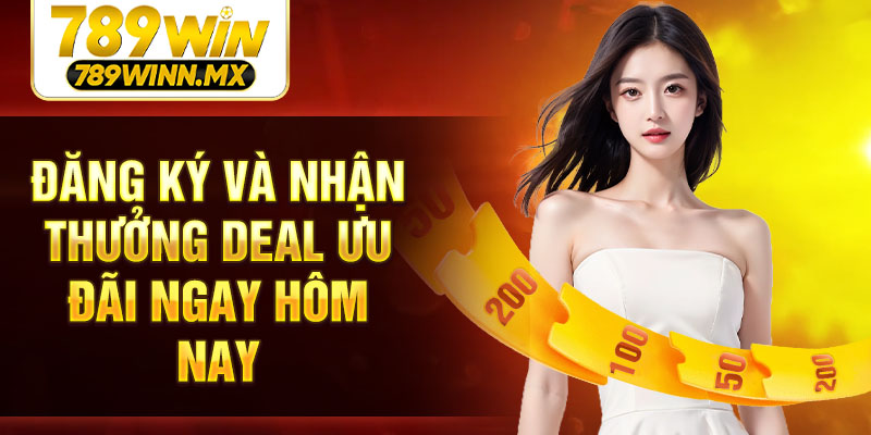 Đăng ký và nhận thưởng deal ưu đãi ngay hôm nay