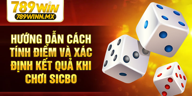 Hướng dẫn cách tính điểm và xác định kết quả khi chơi Sicbo