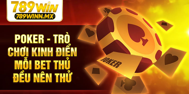 Poker - Trò chơi kinh điển mỗi bet thủ đều nên thử