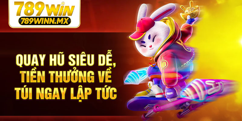 Quay hũ siêu dễ, tiền thưởng về túi ngay lập tức
