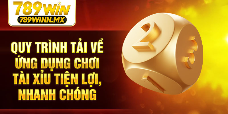 Quy trình tải về ứng dụng chơi tài xỉu tiện lợi, nhanh chóng