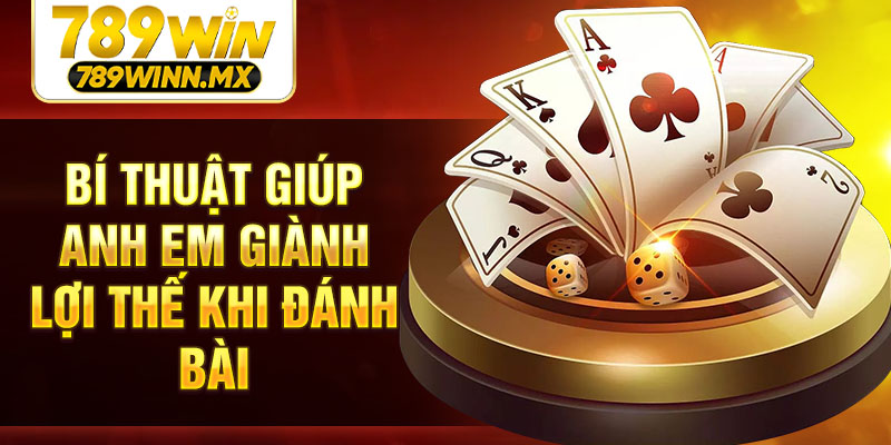 Bí thuật giúp anh em giành lợi thế khi đánh bài