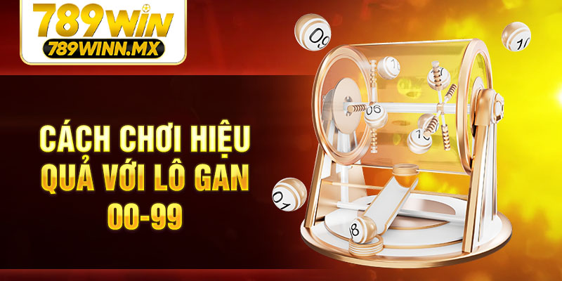 Cách chơi hiệu quả với lô gan 00-99