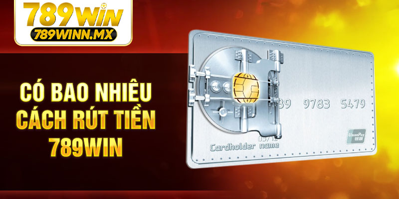 Có bao nhiêu cách rút tiền 789Win