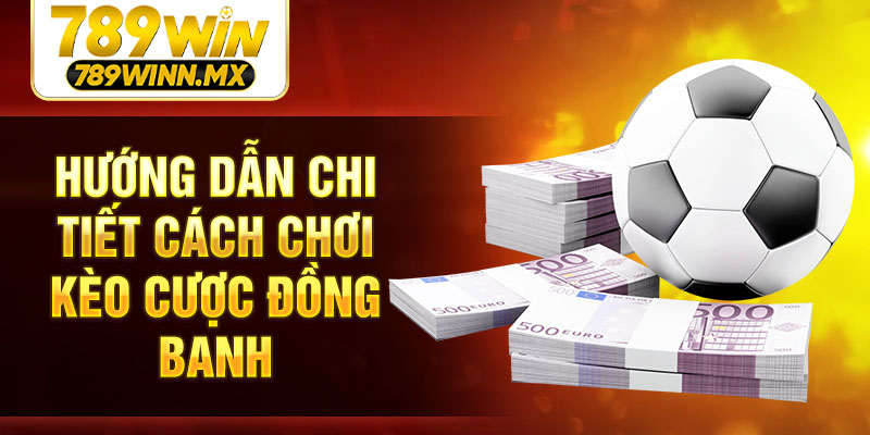 Hướng dẫn chi tiết cách chơi kèo cược đồng banh