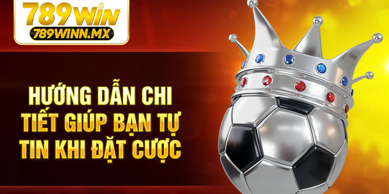 Hướng dẫn chi tiết giúp bạn tự tin khi đặt cược