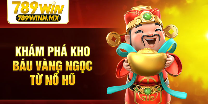Khám phá kho báu vàng ngọc từ nổ hũ