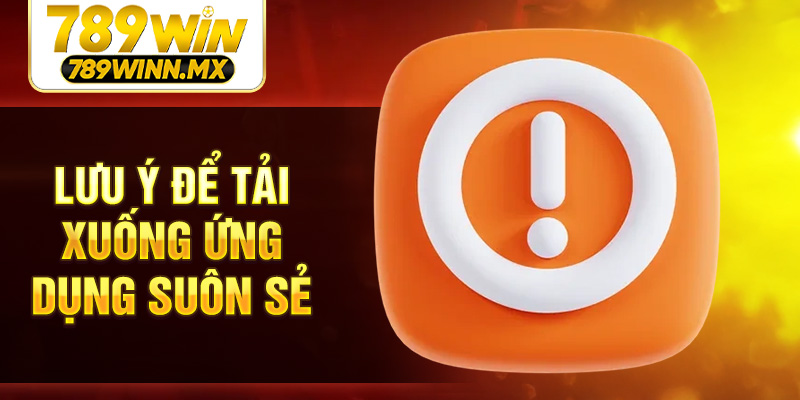 Lưu ý để tải xuống ứng dụng suôn sẻ
