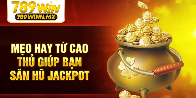 Mẹo hay từ cao thủ giúp bạn săn hũ jackpot