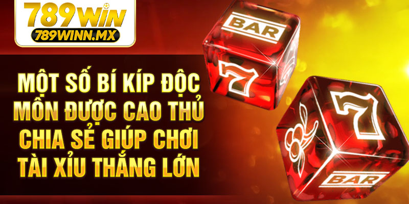 Một số bí kíp độc môn được cao thủ chia sẻ giúp chơi Tài xỉu thắng lớn