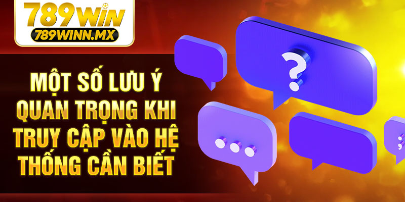 Một số lưu ý quan trọng khi truy cập vào hệ thống cần biết