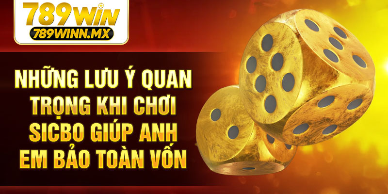Những lưu ý quan trọng khi chơi Sicbo giúp anh em bảo toàn vốn