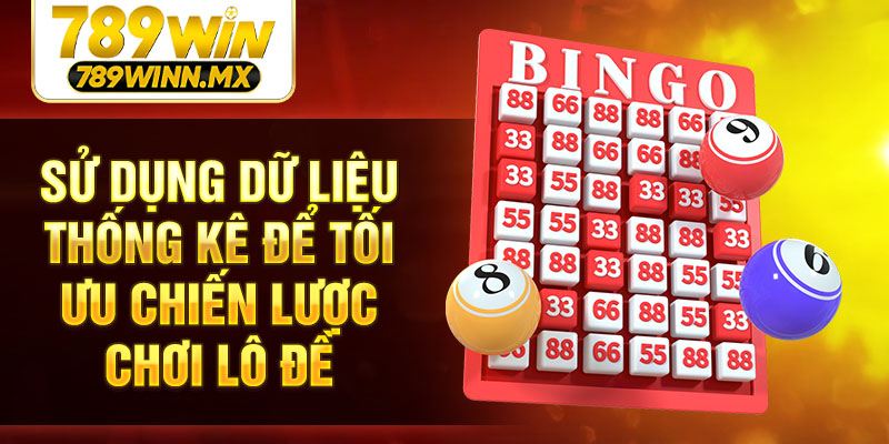 Sử dụng dữ liệu thống kê để tối ưu chiến lược chơi lô đề