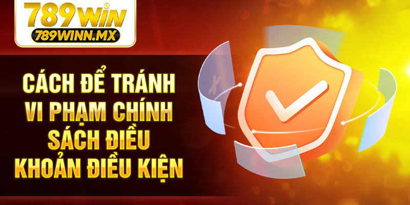 Cách để tránh vi phạm chính sách điều khoản điều kiện
