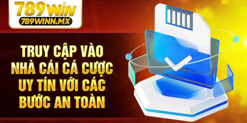 Truy cập vào nhà cái cá cược uy tín với các bước an toàn