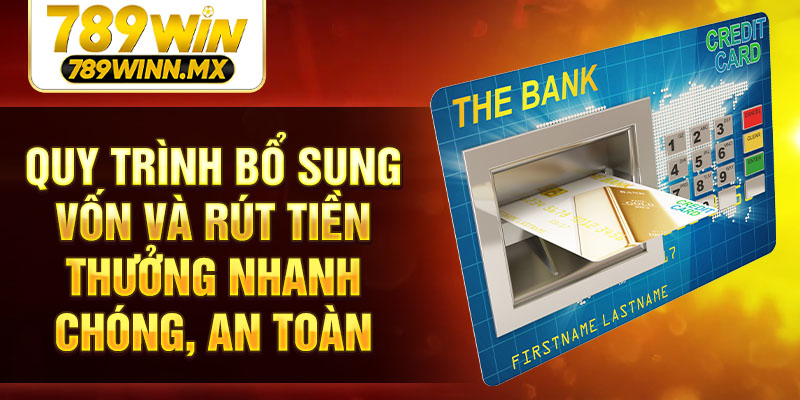 Quy trình bổ sung vốn và rút tiền thưởng nhanh chóng, an toàn